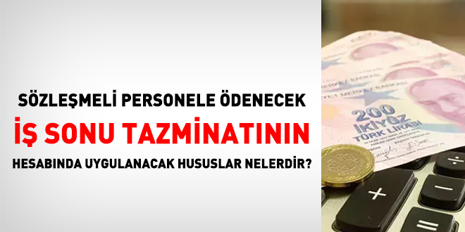 Sözleşmeli personele ödenecek iş sonu tazminatının hesabında uygulanacak hususlar nelerdir?